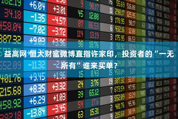 益高网 恒大财富微博直指许家印，投资者的“一无所有”谁来买单？